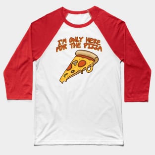 I'm Only Here For The Pizza Baseball T-Shirt